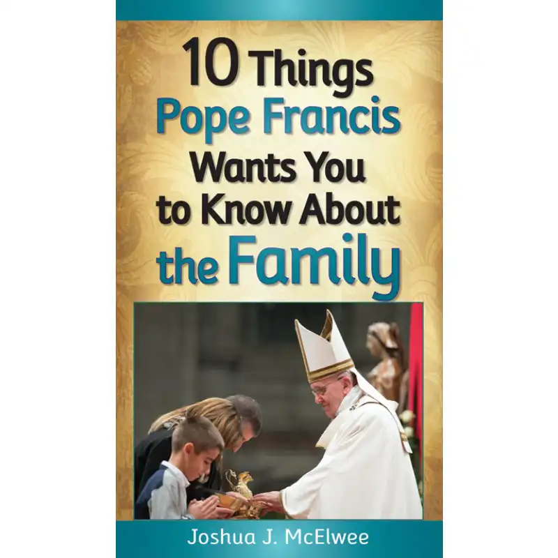 10 Things Pope Francis Wants You to Know About the Family