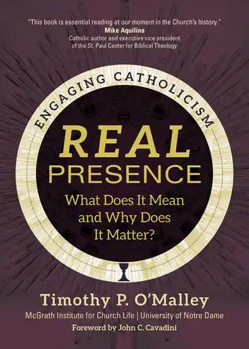 REAL Presence, What Does It Mean and Why Does It Matter?
